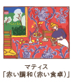 マティス
「赤い調和（赤い食卓）」